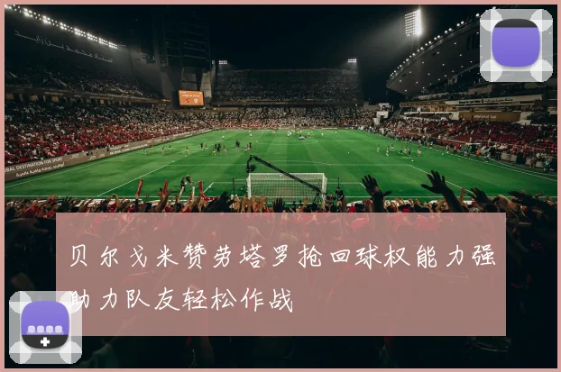 贝尔戈米赞劳塔罗抢回球权能力强助力队友轻松作战