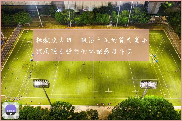 杨毅谈文班：狼性十足的贫民窟小孩展现出强烈的饥饿感与斗志